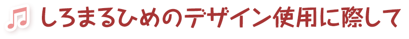 しろまるひめのデザイン使用について